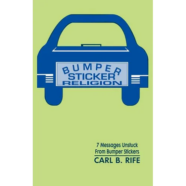 Bumper Sticker Religion: 7 Messages Unstuck From Bumper Stickers