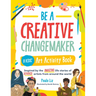 Be a Creative Changemaker: A Kids' Art Activity Book: Inspired by the Amazing Life Stories of Diverse Artists from Around the World