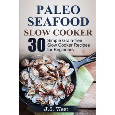 Slow Cooker: Slow Cooker Recipes and Slow Cooker Cookbook: 30 Simple Grain-free Seafood Slow Cooker Recipes for Beginners