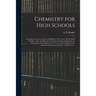 Chemistry for High Schools: Consisting of a Series of Concise Definitions, Short Notes and Chemical Problems: Also, the Elements of Chemical Analy