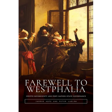 Farewell to Westphalia: Crypto Sovereignty and Post-Nation-State Governance