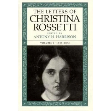 The Letters of Christina Rossetti: 1843-1873 Volume 1