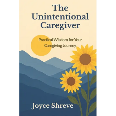 The Unintentional Caregiver: Practical Wisdom for Your Caregiving Journey