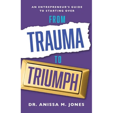 From Trauma to Triumph: An Entrepreneur's Guide to Starting Over