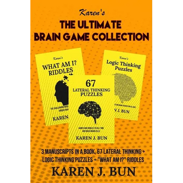 The Ultimate Brain Game Collection: 3 Manuscripts In A Book, 67 Lateral Thinking + Logic Thinking Puzzles + "What Am I?" Riddles