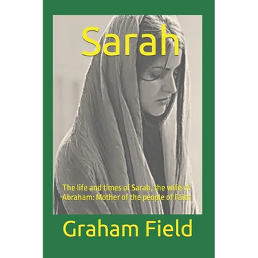 Sarah: The life and times of Sarah, the wife of Abraham: Mother of the people of Faith