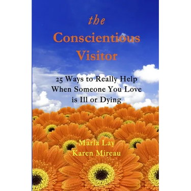 The Conscientious Visitor: 25 Ways to Really Help When Someone You Love Is Ill or Dying