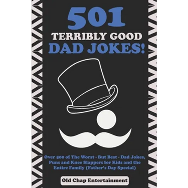 501 Terribly Good Dad Jokes!: Over 500 of The Worst - But Best - Dad Jokes, Puns and Knee Slappers for Kids and the Entire Family (Father's Day Specia