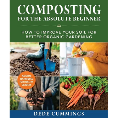 Composting for the Absolute Beginner: How to Improve Your Soil for Better Organic Gardening