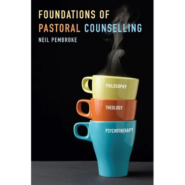 Foundations of Pastoral Counselling: Integrating Philosophy, Theology, and Psychotherapy