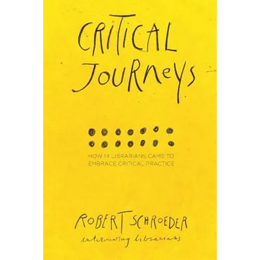 Critical Journeys: How 14 Librarians Came to Embrace Critical Practice