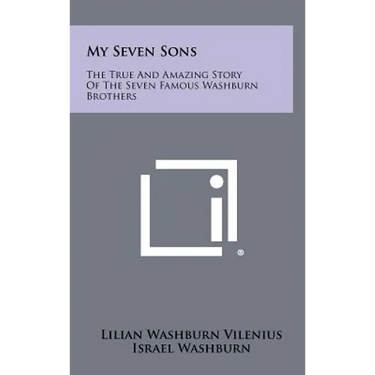 My Seven Sons: The True and Amazing Story of the Seven Famous Washburn Brothers
