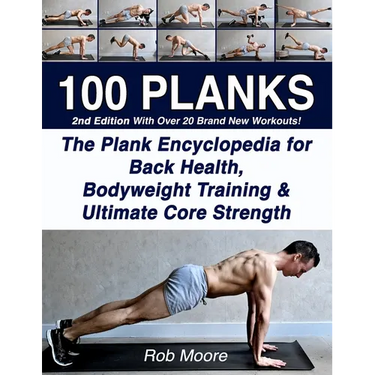 100 Planks: The Plank Encyclopedia for Back Health, Bodyweight Training, and Ultimate Core Strength