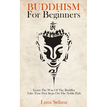 Buddhism for Beginners: Learn the Way of the Buddha & Take Your First Steps on the Noble Path