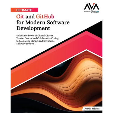 Ultimate Git and GitHub for Modern Software Development: Unlock the Power of Git and GitHub Version Control and Collaborative Coding to Seamlessly Man