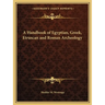 A Handbook of Egyptian, Greek, Etruscan and Roman Archeology