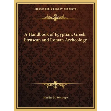 A Handbook of Egyptian, Greek, Etruscan and Roman Archeology
