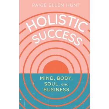 Holistic Success: Mind, Body, Soul, and Business