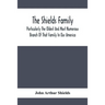The Shields Family: Particularly The Oldest And Most Numerous Branch Of That Family In Our America; An Account Of The Ancestor And Descend