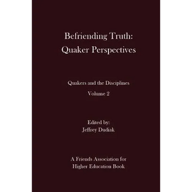 Befriending Truth: Quaker Perspectives: Quakers and the Disciplines: Volume 2
