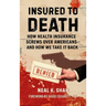 Insured to Death: How Health Insurance Screws Over Americans - And How We Take It Back