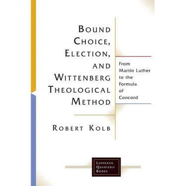 Bound Choice, Election, and Wittenberg Theological Method: From Martin Luther to the Formula of Concord