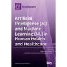 Artificial Intelligence (AI) and Machine Learning (ML) in Human Health and Healthcare