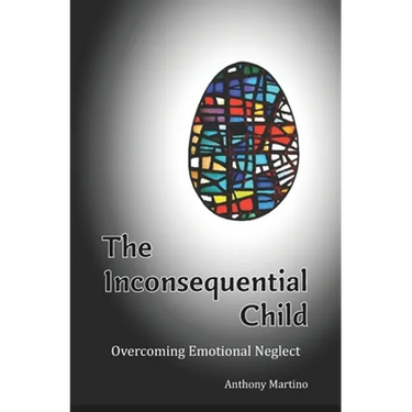The Inconsequential Child: Overcoming Emotional Neglect