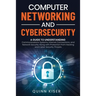 Computer Networking and Cybersecurity: A Guide to Understanding Communications Systems, Internet Connections, and Network Security Along with Protecti