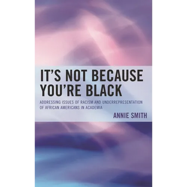 It's Not Because You're Black: Addressing Issues of Racism and Underrepresentation of African Americans in Academia