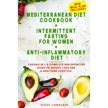 Mediterranean Diet Cookbook + Intermittent Fasting For Women + Anti-Inflammatory Diet: 3 books in 1: A Complete and Definitive Guide to Weight Loss an