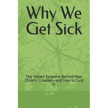 Why We Get Sick: The Hidden Epidemic Behind Most Chronic Illnesses-and How to Cure It.