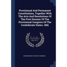 Provisional And Permanent Constitutions, Together With The Acts And Resolutions Of The First Session Of The Provisional Congress Of The Confederate St