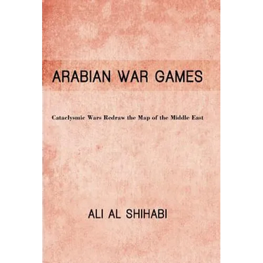 Arabian War Games: Cataclysmic Wars Redraw the Map of the Middle East