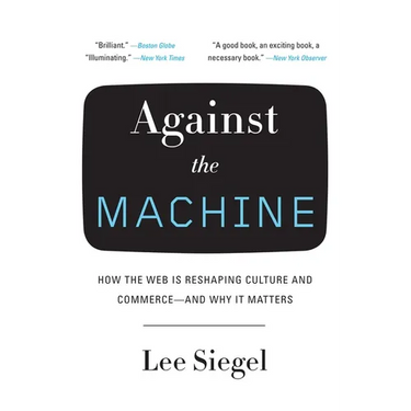Against the Machine: How the Web Is Reshaping Culture and Commerce -- and Why It Matters