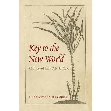 Key to the New World: A History of Early Colonial Cuba