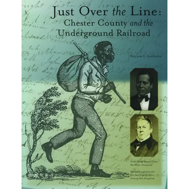 Just Over the Line: Chester County and the Underground Railroad