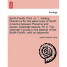 North Pacific Pilot. PT. 1. Sailing Directions for the West Coast of North America Between Panama and Queen Charlotte Islands. PT. II. the Seaman's Gu