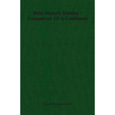 Bula Matari: Stanley - Conqueror Of A Continent