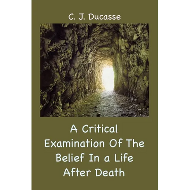 A Critical Examination of the Belief in a Life After Death