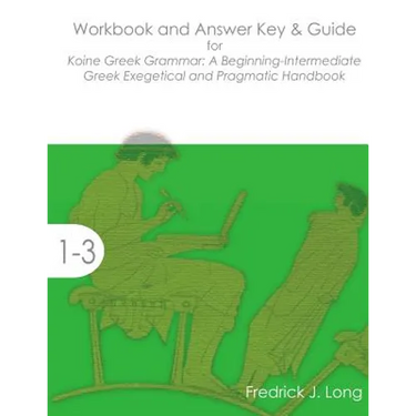 Workbook and Answer Key & Guide for Koine Greek Grammar: A Beginning-Intermediate Exegetical and Pragmatic Handbook