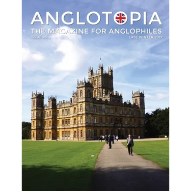 Anglotopia Magazine - Issue #5 - The Anglophile Magazine Downton Abbey, WI, Alfred the Great, The Spitfire, London Uncovered and More!: The Anglophile