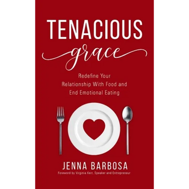 Tenacious Grace: Redefine Your Relationship With Food and End Emotional Eating