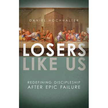 Losers Like Us: Redefining Discipleship After Epic Failure