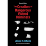The Creation of Dangerous Violent Criminals