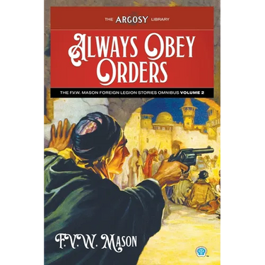 Always Obey Orders: The F.V.W. Mason Foreign Legion Stories Omnibus, Volume 2