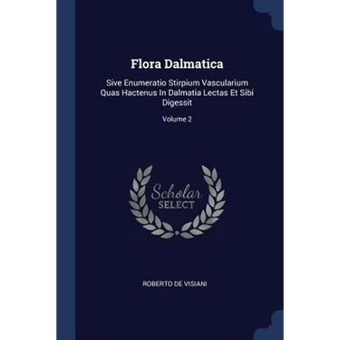 Flora Dalmatica: Sive Enumeratio Stirpium Vascularium Quas Hactenus In Dalmatia Lectas Et Sibi Digessit; Volume 2