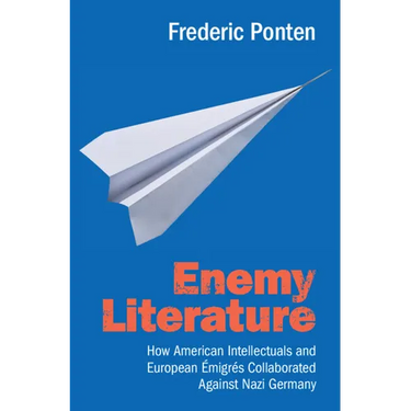 Enemy Literature: How American Intellectuals and European Émigrés Collaborated Against Nazi Germany
