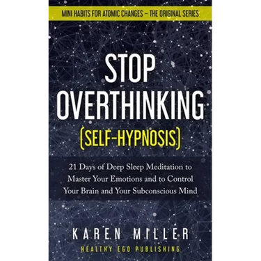 Stop Overthinking (Self-Hypnosis): 21 Days of Deep Sleep Meditation to Master Your Emotions and to Control Your Brain and Your Subconscious Mind (Mini