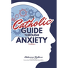 The Catholic Guide Through Anxiety: Sacred Heart Mental Wellness, with Foreword by Fr. John Paul Mary Zeller, MFVA